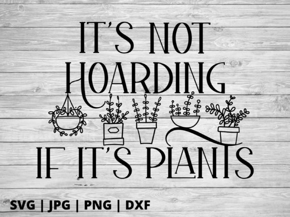 Its Not Hoarding if Its Plants Graphics for Crafts