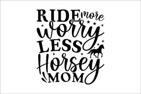 Ride More Worry Less Horsey Mom Graphics and Crafts
